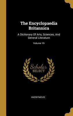 Read Online The Encyclopaedia Britannica: A Dictionary Of Arts, Sciences, And General Literature; Volume 19 - Anonymous | PDF