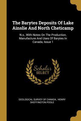 Full Download The Barytes Deposits Of Lake Ainslie And North Cheticamp: N.s., With Notes On The Production, Manufacture And Uses Of Barytes In Canada, Issue 1 - Geological Survey of Canada | PDF