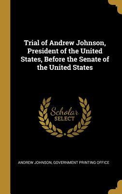 Full Download Trial of Andrew Johnson, President of the United States, Before the Senate of the United States - Andrew Johnson | PDF