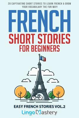Download French Short Stories for Beginners: 20 Captivating Short Stories to Learn French & Grow Your Vocabulary the Fun Way! - Lingo Mastery file in PDF