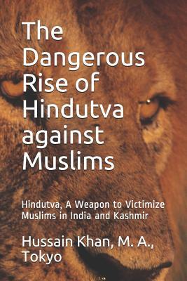 Read The Dangerous Rise of Hindutva against Muslims: Hindutva, A Weapon to Victimize Muslims in India and Kashmir - Hussain Khan | ePub