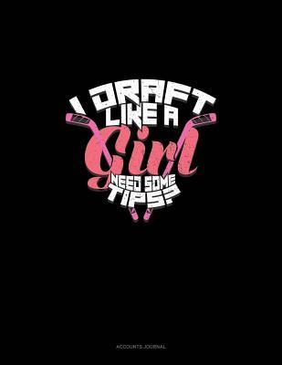Full Download I Draft Like A Girl Need Some Tips?: Accounts Journal -  | ePub