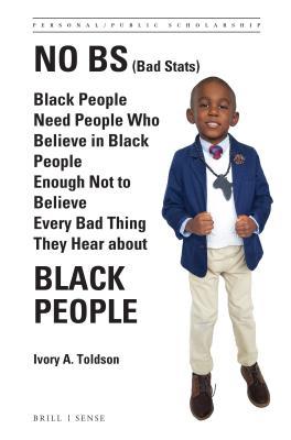 Read No Bs (Bad Stats): Black People Need People Who Believe in Black People Enough Not to Believe Every Bad Thing They Hear about Black People - Ivory A Toldson | ePub