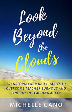 Read Online Look Beyond the Clouds: Transform Your Daily Habits to Overcome Teacher Burnout and Find Joy in Teaching Again - Michelle Gano file in ePub