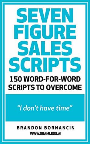Read Online Seven Figure Sales Scripts: 150 Ways To Overcome I Don't Have Time - Brandon Bornancin | PDF