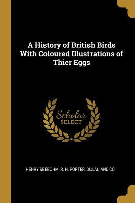 Read A History of British Birds With Coloured Illustrations of Thier Eggs - Henry Seebohm | PDF
