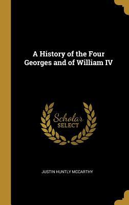 Full Download A History of the Four Georges and of William IV - Justin Huntly McCarthy | ePub
