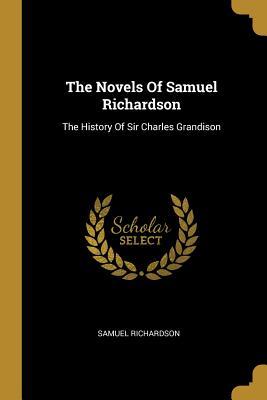 Download The Novels Of Samuel Richardson: The History Of Sir Charles Grandison - Samuel Richardson | ePub
