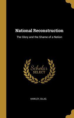 Read National Reconstruction: The Glory and the Shame of a Nation - Hawley Silas | ePub