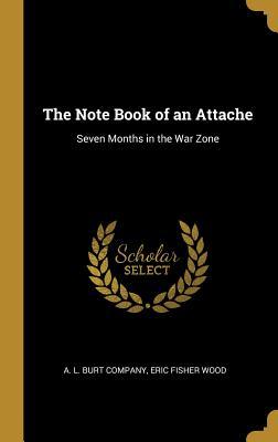 Full Download The Note Book of an Attache: Seven Months in the War Zone - Eric Fisher Wood file in PDF