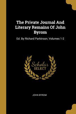 Full Download The Private Journal And Literary Remains Of John Byrom: Ed. By Richard Parkinson, Volumes 1-2 - John Byrom | ePub