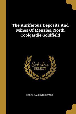 Read The Auriferous Deposits And Mines Of Menzies, North Coolgardie Goldfield - Harry Page Woodward | PDF