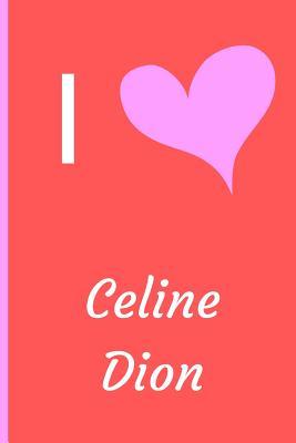 Read Online I Love Celine Dion: Fan Novelty Notebook / Journal / Diary 120 Lined Pages (6 x 9) Medium Portable Size -  | ePub