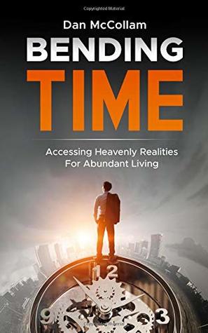 Download Bending Time: Accessing Heavenly Realities For Abundant Living - Dan McCollam file in ePub