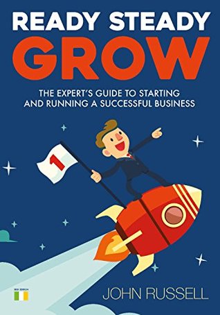 Read Online Ready Steady Grow: The expert's guide to starting and running a successful business - John Russell file in PDF