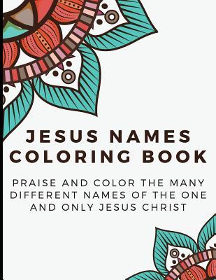 Download Jesus Names Coloring Book: Praise and Color Worship The Many Different Names Of The One And Only Jesus Christ - Bringing Mindfulness, Humor and Appreciation to Our Daily Live With Coloring - Funnyreign Com Publishing | ePub