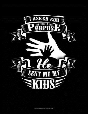 Read I Asked God For A Purpose He Sent Me My Kids: Maintenance Log Book -  file in ePub