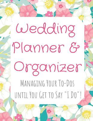 Full Download Wedding Planner and Organizer: Managing Your To-Dos until You Get to Say I Do! Pink and White Flowers Yellow centers Pink text - Family Keepsake Journals file in ePub
