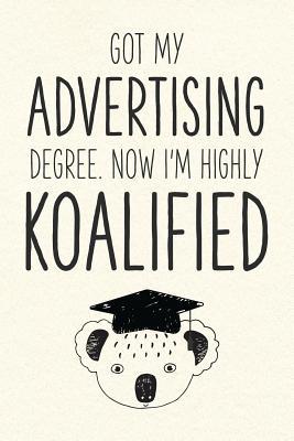 Full Download Got My Advertising Degree. Now I'm Highly Koalified: Funny Blank Notebook for Graduation - Jamie Schoolington | ePub