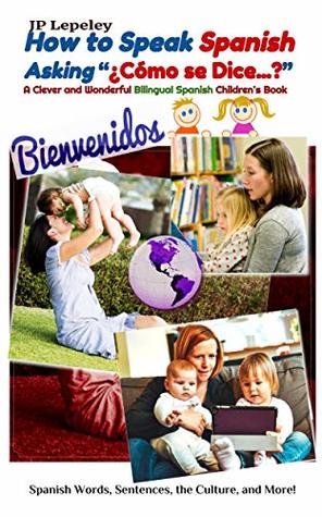 Read How to Speak Spanish Asking “¿Cómo se Dice?”: A Clever and Wonderful Bilingual Spanish Children's Book (To Learn in Spanish nº 1) - J.P. Lepeley file in ePub
