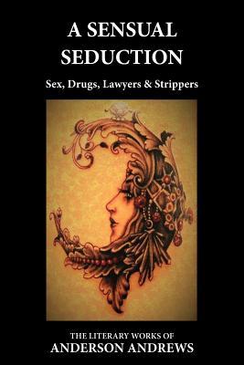 Full Download A Sensual Seduction: Sex, Drugs, Lawyers & Strippers - Anderson Andrews file in PDF