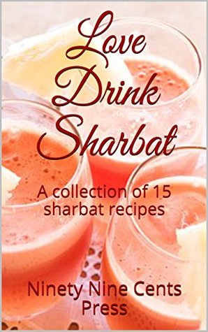 Download Love Drink Sharbat: A collection of 15 sharbat recipes - Ninety Nine Cents Press | ePub