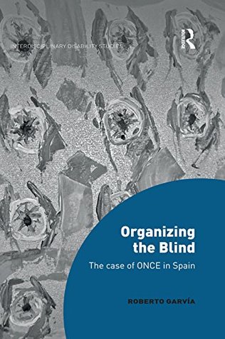 Full Download Organizing the Blind: The case of ONCE in Spain (Interdisciplinary Disability Studies) - Roberto Garvia | PDF