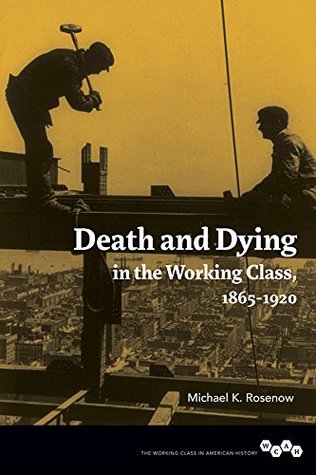 Read Online Death and Dying in the Working Class, 1865-1920 - Michael K. Rosenow file in PDF