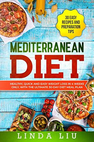 Read Online Mediterranean Diet: Healthy, quick and easy weight loss in 4 weeks only, with the ultimate 30-Day diet meal plan. INCLUDE 30 EASY RECIPES AND PREPARATION TIPS - Linda Liu | PDF