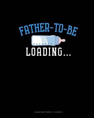Full Download Father To Be Loading: Blank Sheet Music - 12 Staves -  | ePub