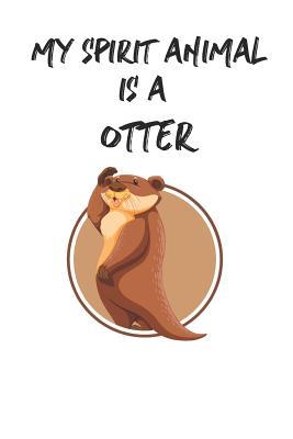 Full Download My Spirit Animal is a Otter: Cute Otter Lovers Journal / Notebook / Diary / Birthday Gift (6x9 - 110 Blank Lined Pages) -  | PDF