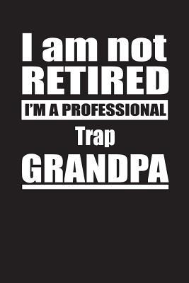 Read Online I Am Not Retired I'm A Professional Trap Grandpa: Blank Lined Notebook Journal - Retyre Publishing | PDF