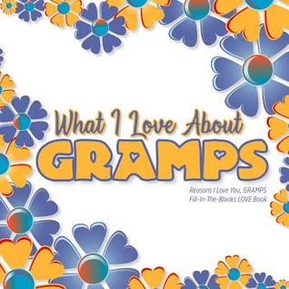 Read What I Love About Gramps: Reasons I Love You, GRAMPS - Fill in the blanks LOVE book (blue yellow) - From the Heart file in PDF