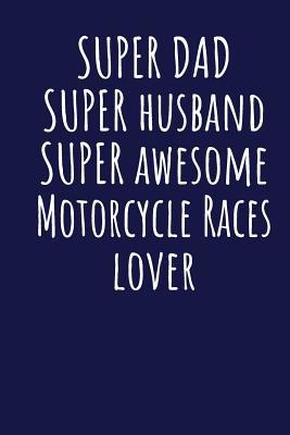 Full Download Super Dad Super Husband Super Awesome Motorcycle Races Lover: Blank Lined Blue Notebook Journal - Superdad Publishing file in ePub