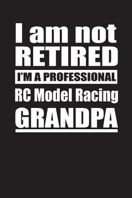 Read Online I Am Not Retired I'm A Professional RC Model Racing Grandpa: Blank Lined Notebook Journal - Retyre Publishing | ePub