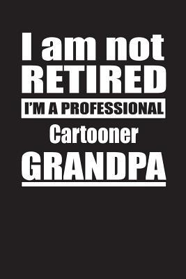 Full Download I Am Not Retired I'm A Professional Cartooner Grandpa: Blank Lined Notebook Journal - Retyre Publishing | ePub