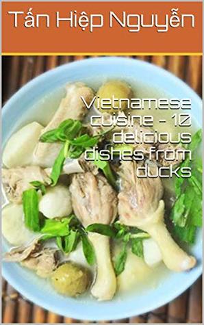 Read Online Vietnamese cuisine - 10 delicious dishes from ducks (22 Book 33) - Tấn Hiệp Nguyễn file in ePub