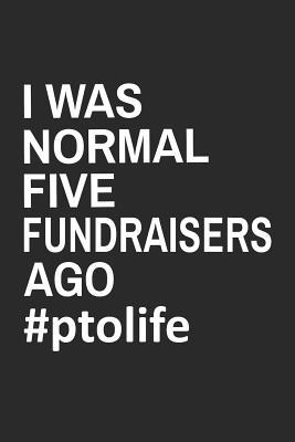 Read Online I Was Normal Five Fundraisers Ago #PTOLIFE: Funny Notebook for School PTO Volunteers Moms Dads (Journal, Diary) - School Volunteers Share file in ePub
