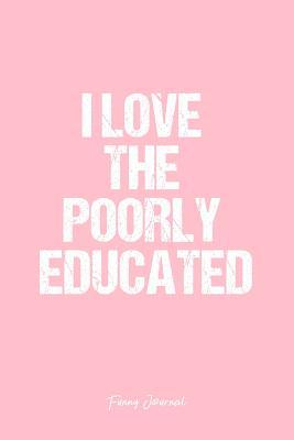 Read Online Funny Journal: Dot Grid Gift Idea - I Love The Poorly Educated Funny Quote Journal - Pink Dotted Diary, Planner, Gratitude, Writing, Travel, Goal, Bullet Notebook - 6x9 120 pages -  file in PDF