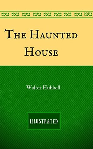 Full Download The Haunted House: By Walter Hubbell - Illustrated - Walter Hubbell file in ePub