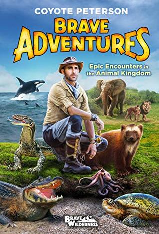 Read Epic Encounters in the Animal Kingdom (Brave Adventures Vol. 2) - Coyote Peterson | PDF