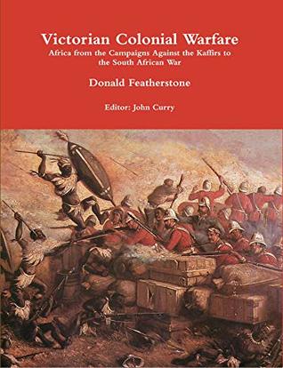 Full Download Victorian Colonial Warfare : Africa from the Campaigns Against the Kaffirs to the South African War - Donald Featherstone file in PDF