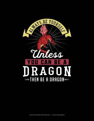 Read Online Always Be Yourself Unless You Can Be A Dragon Then Be A Dragon: Graph Paper Notebook - 1 Inch Squares - Blue Cloud Novelty file in PDF