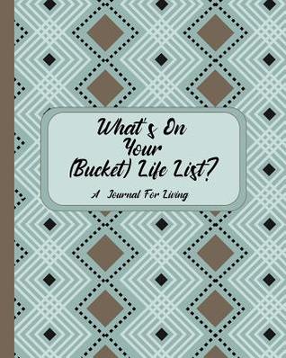 Full Download What's On Your (Bucket) Life List?: A guided journal of living your dreams today, paperback, matte cover, B&W interior, Blue with brown spine - L S Goulet file in PDF
