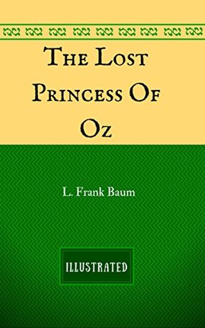 Read Online The Lost Princess Of Oz: By L. Frank Baum - Illustrated - L. Frank Baum | PDF