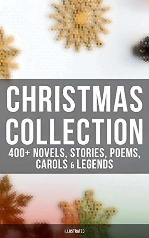 Full Download Christmas Collection: 400  Novels, Stories, Poems, Carols & Legends (Illustrated): The Gift of the Magi, A Christmas Carol, Silent Night, The Three Kings,  Little Women, The Tale of Peter Rabbit - Louis Stevenson file in PDF