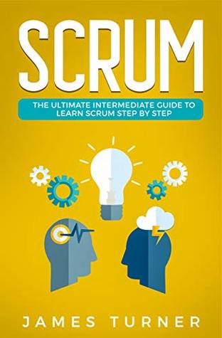 Read Online Scrum: The Ultimate Intermediate Guide to Learn Scrum Step by Step - James Turner file in PDF