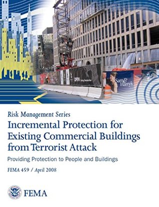 Read Online Incremental Protection for Existing Commercial Buildings From Terrorist Attack: Providing Protection to People and Buildings - FEMA | ePub