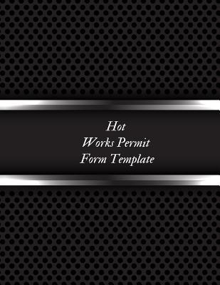 Download Hot Work Permit Form Template: Permit Log Book Safety Inspection Record Journal Risk Management Notebook Hot Work Organizer & Routine Environment Planner For construction & Facility Manager - Jason Soft file in ePub