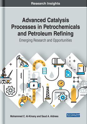 Full Download Advanced Catalysis Processes in Petrochemicals and Petroleum Refining: Emerging Research and Opportunities - Mohammed C Al-Kinany file in ePub
